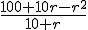 \frac{100 + 10r - r^2}{10 + r}
